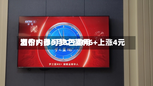 酒价内参6月3日费用
发布:洋河梦之蓝M6+上涨4元-第2张图片