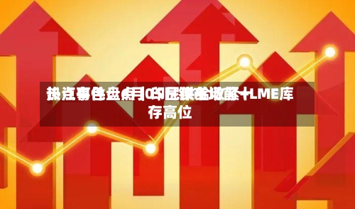 长江有色:6月05日镍市场前十
热点事件盘点|印尼供给收紧+LME库存高位-第3张图片