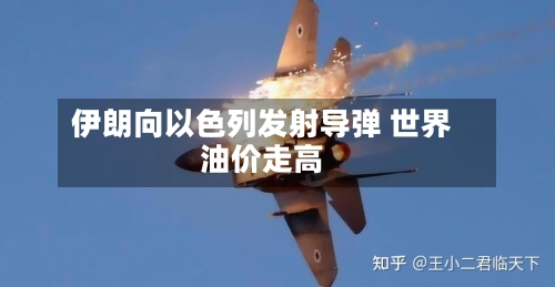 伊朗向以色列发射导弹 世界
油价走高-第2张图片