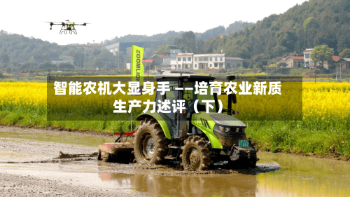 智能农机大显身手 ——培育农业新质生产力述评(下)-第2张图片
