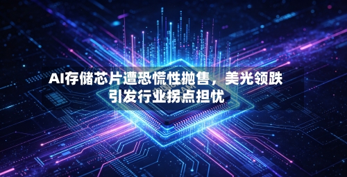 AI存储芯片遭恐慌性抛售，美光领跌引发行业拐点担忧-第3张图片