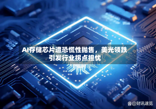 AI存储芯片遭恐慌性抛售，美光领跌引发行业拐点担忧-第2张图片