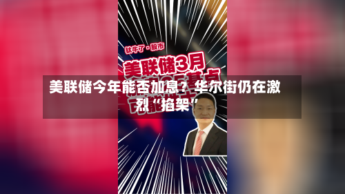美联储今年能否加息？华尔街仍在激烈“掐架”