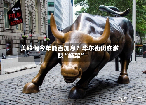 美联储今年能否加息？华尔街仍在激烈“掐架”-第3张图片