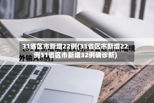 31省区市新增22例(31省区市新增22例31省区市新增32例确诊新)-第3张图片