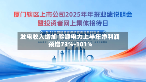 发电收入增加 黔源电力上半年净利润预增73%-101%-第2张图片