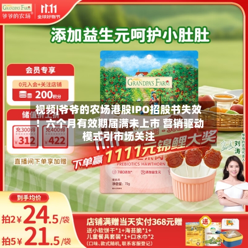 视频|爷爷的农场港股IPO招股书失效！六个月有效期届满未上市 营销驱动模式引市场关注