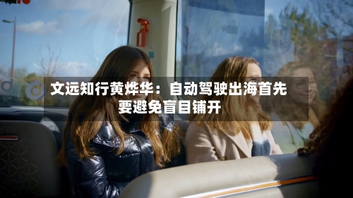 文远知行黄烨华：自动驾驶出海首先要避免盲目铺开-第3张图片