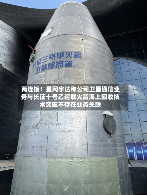 两连板!星网宇达称公司卫星通信业务与长征十号乙运载火箭海上回收技术突破不存在业务关联