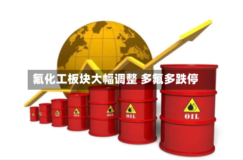 氟化工板块大幅调整 多氟多跌停-第2张图片