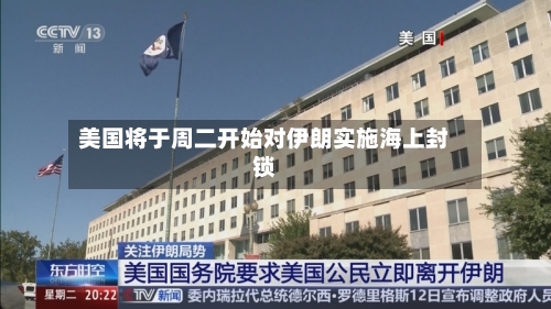 美国将于周二开始对伊朗实施海上封锁