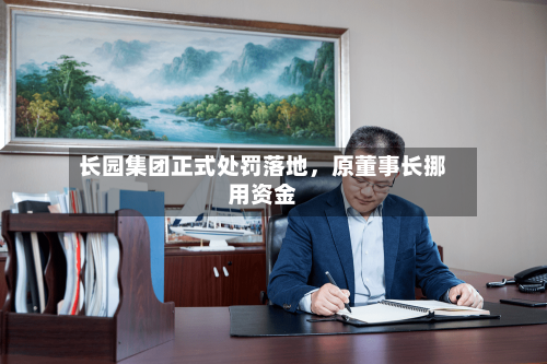 长园集团正式处罚落地，原董事长挪用资金-第2张图片