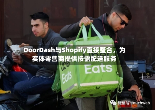 DoorDash与Shopify直接整合，为实体零售商提供按需配送服务