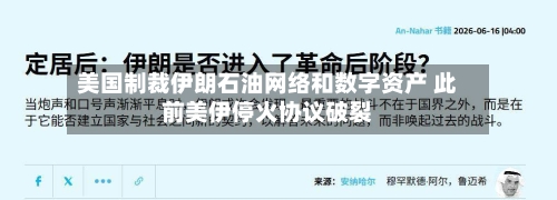 美国制裁伊朗石油网络和数字资产 此前美伊停火协议破裂-第2张图片