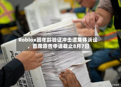 Roblox因年龄验证冲击遭集体诉讼，首席原告申请截止8月7日