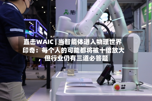 直击WAIC | 当智能体进入物理世界 印奇：每个人的可能都将被十倍放大	，但行业仍有三道必答题-第2张图片