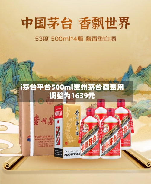 i茅台平台500ml贵州茅台酒费用调整为1639元-第2张图片