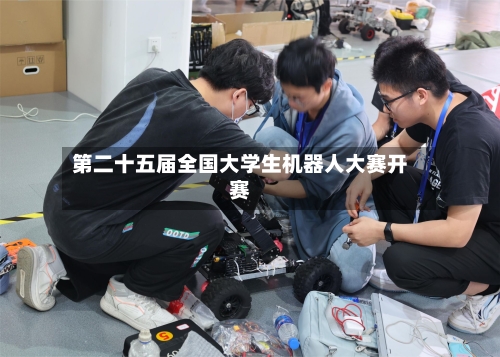第二十五届全国大学生机器人大赛开赛