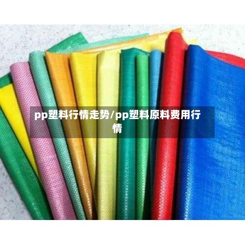 pp塑料行情走势/pp塑料原料费用行情-第1张图片
