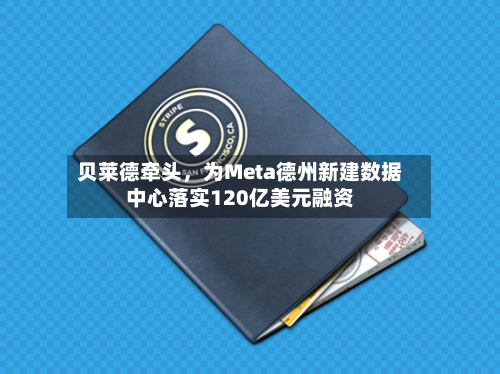 贝莱德牵头,为Meta德州新建数据中心落实120亿美元融资