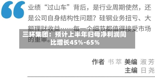 三环集团:预计上半年归母净利润同比增长45%-65%