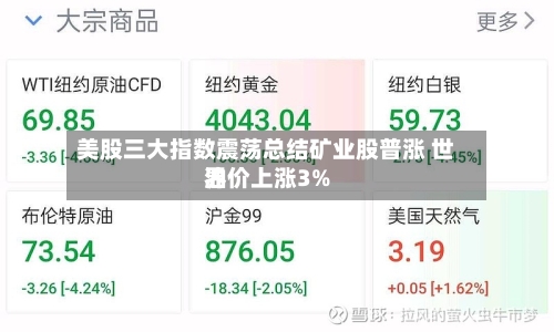 美股三大指数震荡总结矿业股普涨 世界油价上涨3%-第1张图片