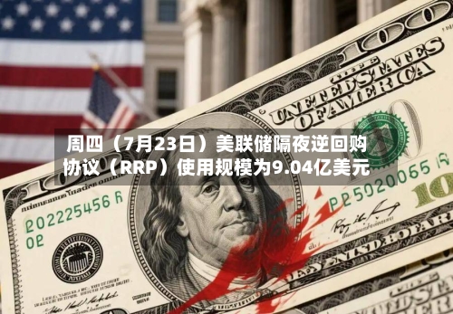 周四(7月23日)美联储隔夜逆回购协议(RRP)使用规模为9.04亿美元-第2张图片
