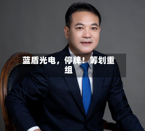 蓝盾光电，停牌！筹划重组-第3张图片