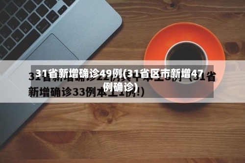 31省新增确诊49例(31省区市新增47例确诊)-第1张图片