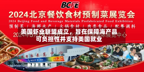 美国虾业联盟成立,旨在保障海产品可负担性并支持美国就业