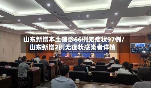 山东新增本土确诊66例无症状97例/山东新增2例无症状感染者详情-第2张图片