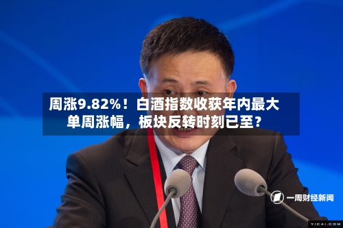 周涨9.82%！白酒指数收获年内最大单周涨幅，板块反转时刻已至？