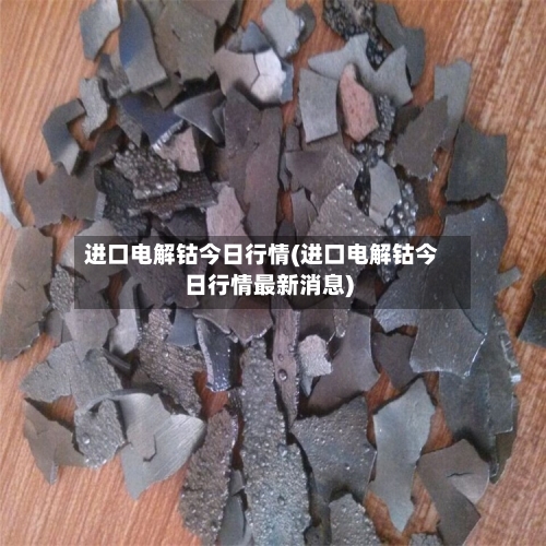 进口电解钴今日行情(进口电解钴今日行情最新消息)-第2张图片