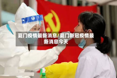 夏门疫情最新消息/夏门新冠疫情最新消息今天