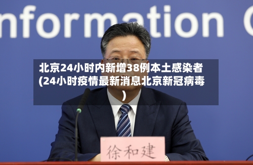 北京24小时内新增38例本土感染者(24小时疫情最新消息北京新冠病毒)-第2张图片