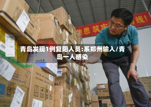青岛发现1例复阳人员:系郑州输入/青岛一人感染