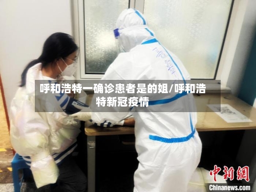呼和浩特一确诊患者是的姐/呼和浩特新冠疫情-第2张图片