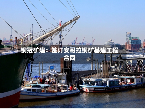 铜冠矿建：签订安哥拉铜矿基建工程合同