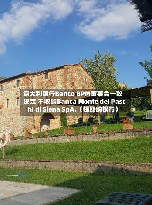 意大利银行Banco BPM董事会一致决定 不收购Banca Monte dei Paschi di Siena SpA.(锡耶纳银行)-第2张图片