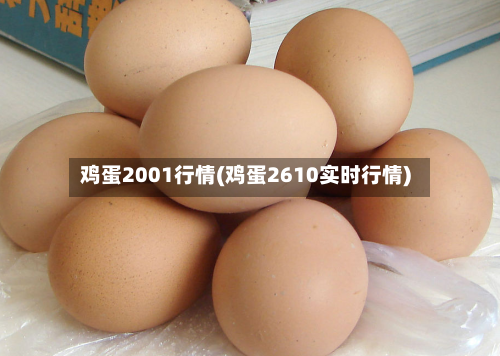鸡蛋2001行情(鸡蛋2610实时行情)