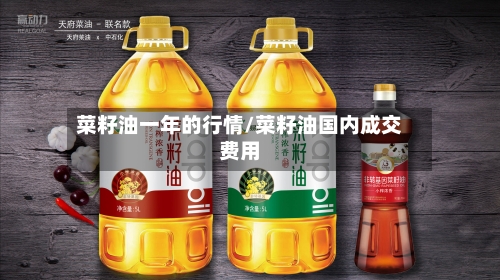 菜籽油一年的行情/菜籽油国内成交费用-第2张图片