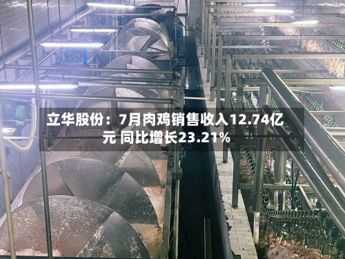 立华股份:7月肉鸡销售收入12.74亿元 同比增长23.21%