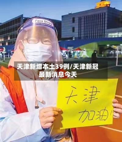 天津新增本土39例/天津新冠最新消息今天-第3张图片