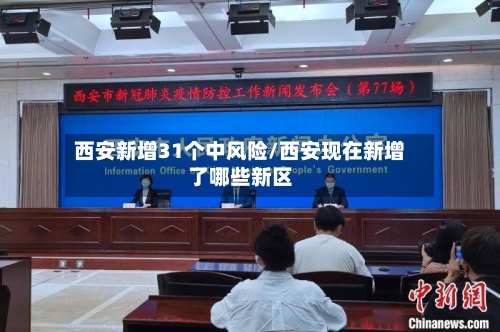 西安新增31个中风险/西安现在新增了哪些新区-第2张图片